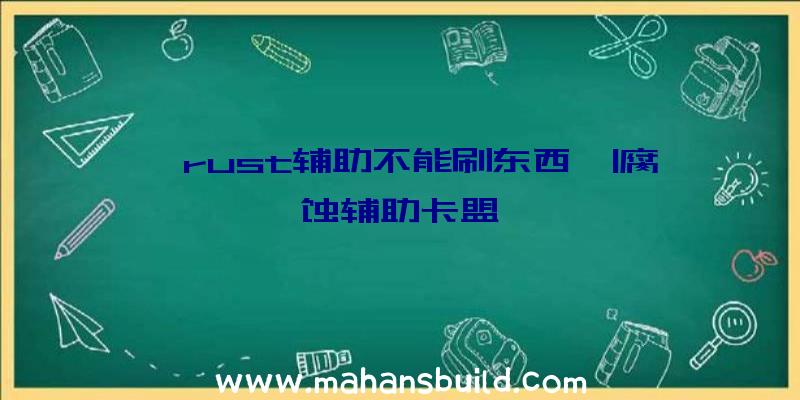 「rust辅助不能刷东西」|腐蚀辅助卡盟